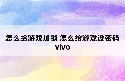 怎么给游戏加锁 怎么给游戏设密码vivo